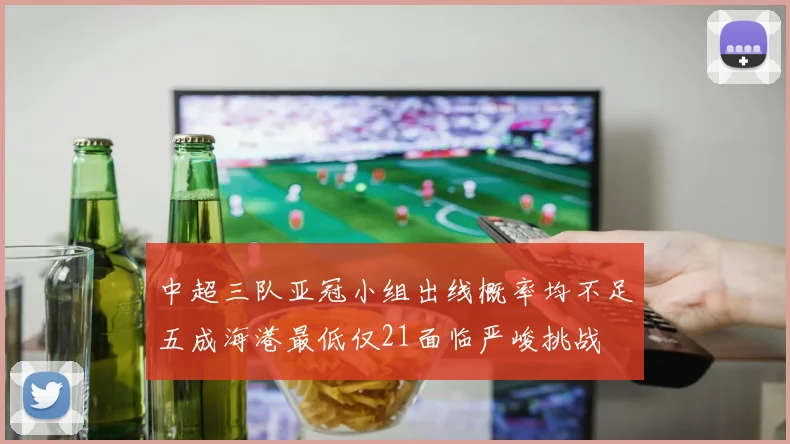 中超三队亚冠小组出线概率均不足五成海港最低仅21面临严峻挑战